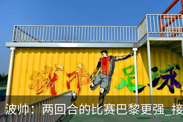 波帅：两回合的比赛巴黎更强 接下去几周将很困难
